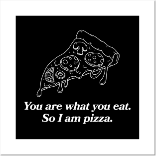 You are what you eat. So I am pizza. Posters and Art